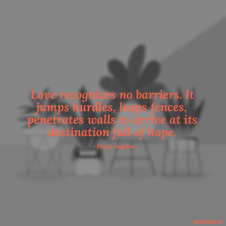 Love recognizes no barriers. It jumps hurdles, leaps fences, penetrates walls to arrive at its destination full of hope. - Quotes About Love Chemistry