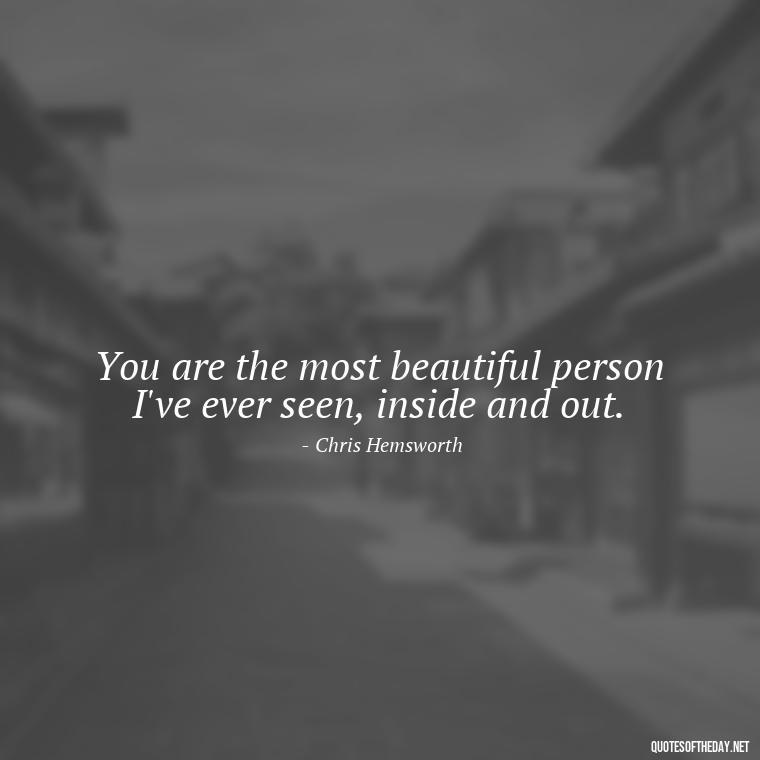 You are the most beautiful person I've ever seen, inside and out. - Short Beauty Quotes For Her