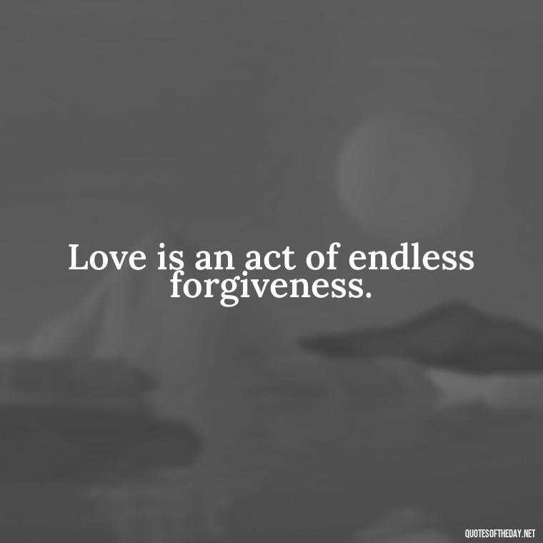 Love is an act of endless forgiveness. - Love Quotes And Lyrics