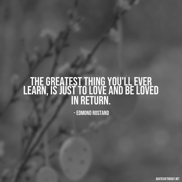 The greatest thing you'll ever learn, is just to love and be loved in return. - Great Love Song Quotes