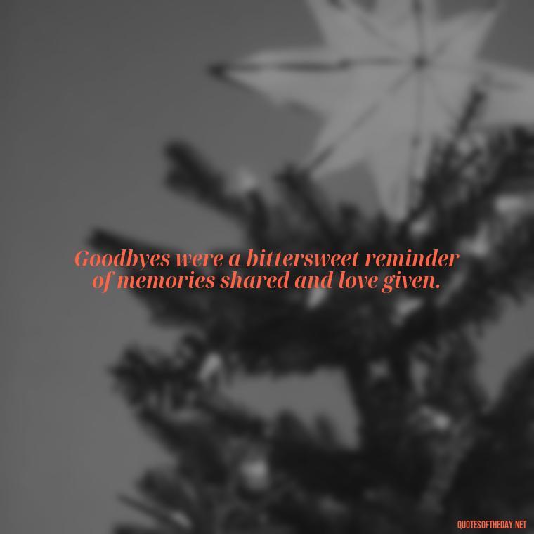 Goodbyes were a bittersweet reminder of memories shared and love given. - Short Quotes About Goodbye