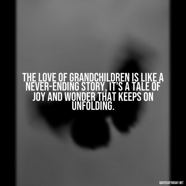 The love of grandchildren is like a never-ending story, it's a tale of joy and wonder that keeps on unfolding. - Quotes For Grandchildren Love