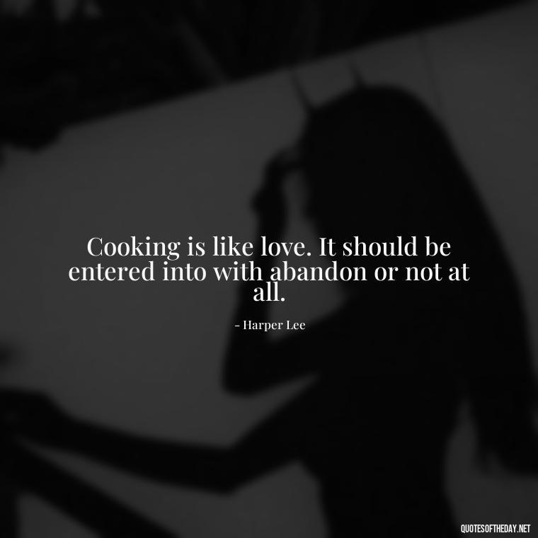 Cooking is like love. It should be entered into with abandon or not at all. - Short Cooking Quotes