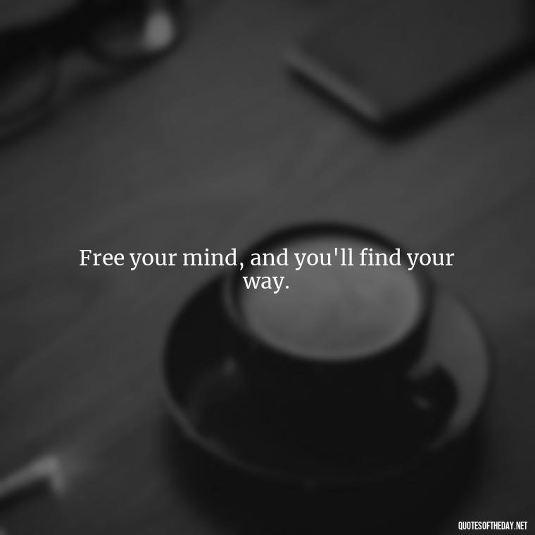 Free your mind, and you'll find your way. - Hippie Quotes Short