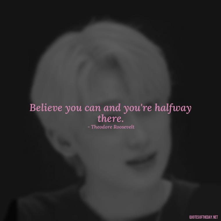 Believe you can and you're halfway there. - Daily Inspirational Quotes Short