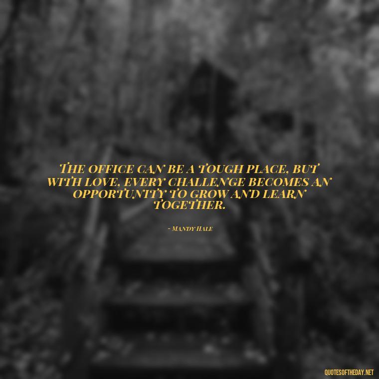The office can be a tough place, but with love, every challenge becomes an opportunity to grow and learn together. - Love Office Quotes