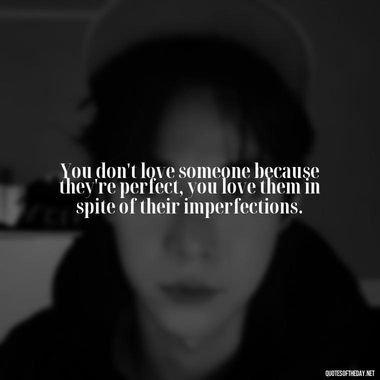 You don't love someone because they're perfect, you love them in spite of their imperfections. - Love And Beauty Quotes