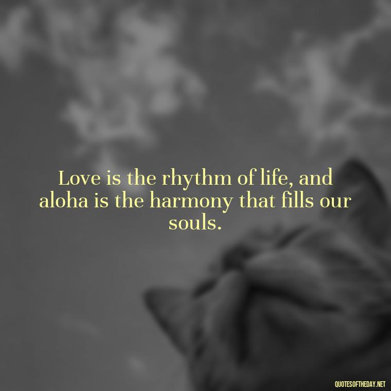 Love is the rhythm of life, and aloha is the harmony that fills our souls. - Hawaiian Quotes About Love