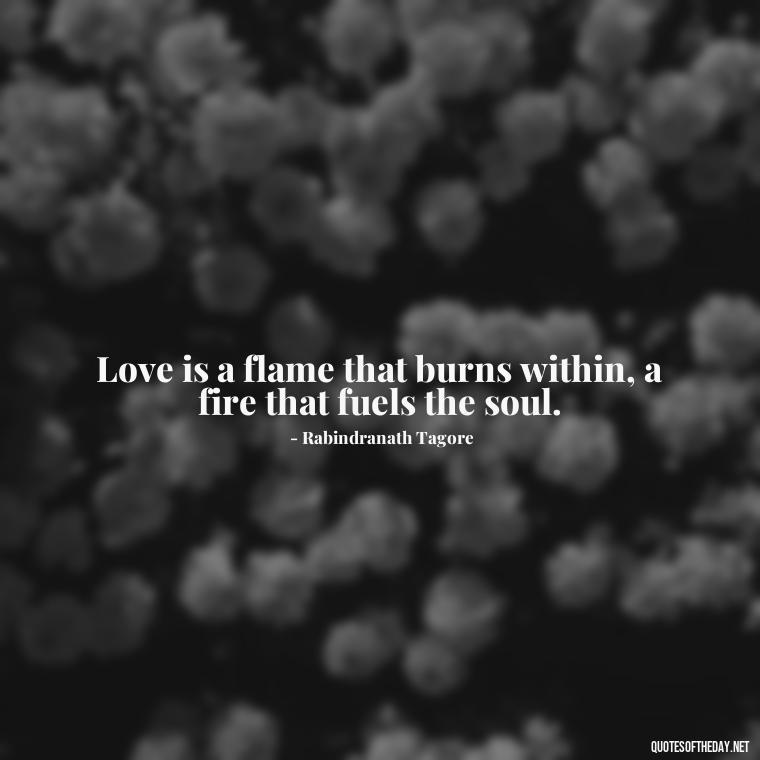 Love is a flame that burns within, a fire that fuels the soul. - Love And Fire Quotes