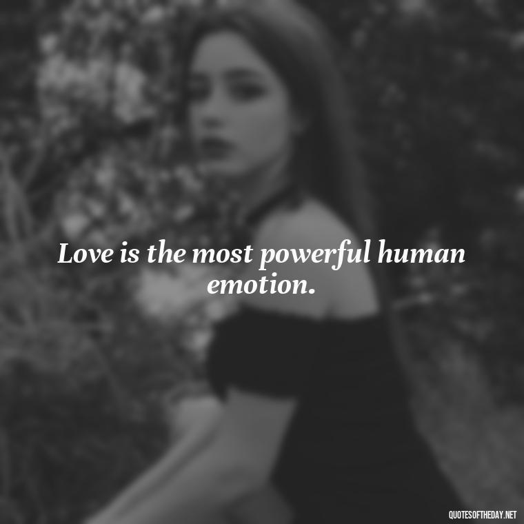 Love is the most powerful human emotion. - Love And Communication Quotes