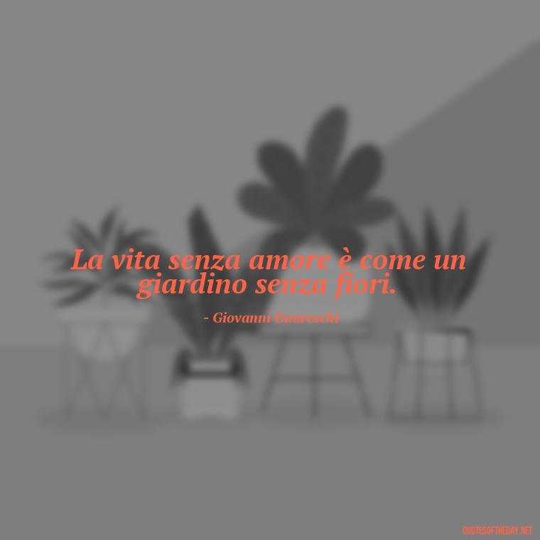 La vita senza amore è come un giardino senza fiori. - Italian Love Quotes In Italian