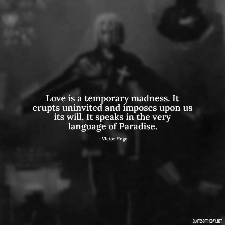 Love is a temporary madness. It erupts uninvited and imposes upon us its will. It speaks in the very language of Paradise. - Fb Love Quotes