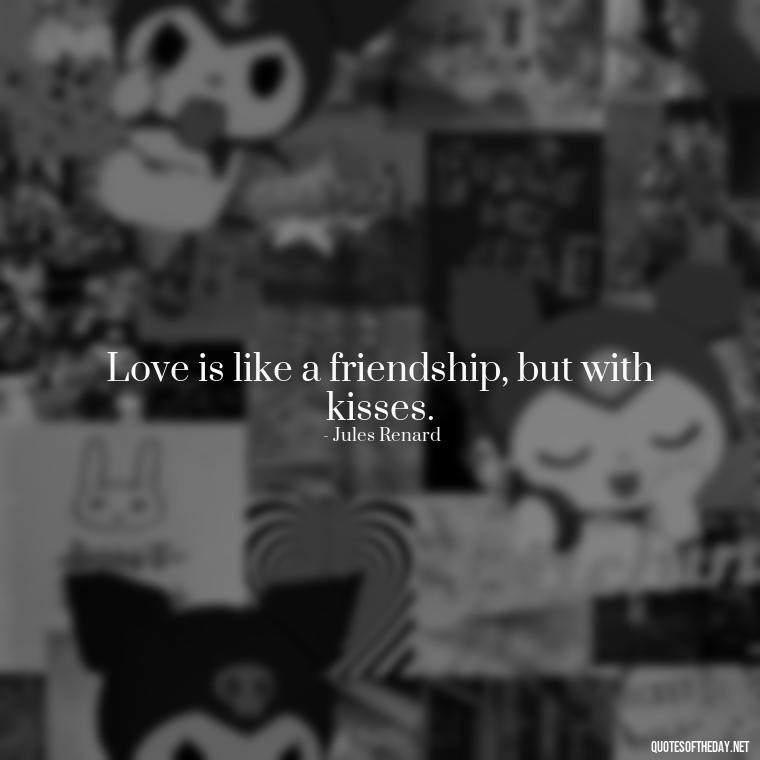 Love is like a friendship, but with kisses. - Love Quotes For The World