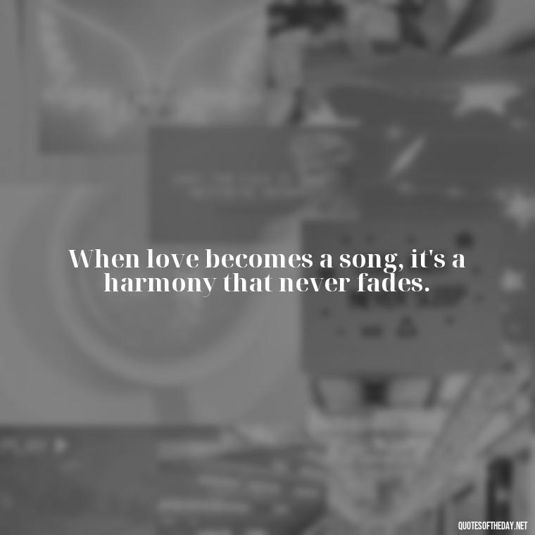 When love becomes a song, it's a harmony that never fades. - Love Song Quote