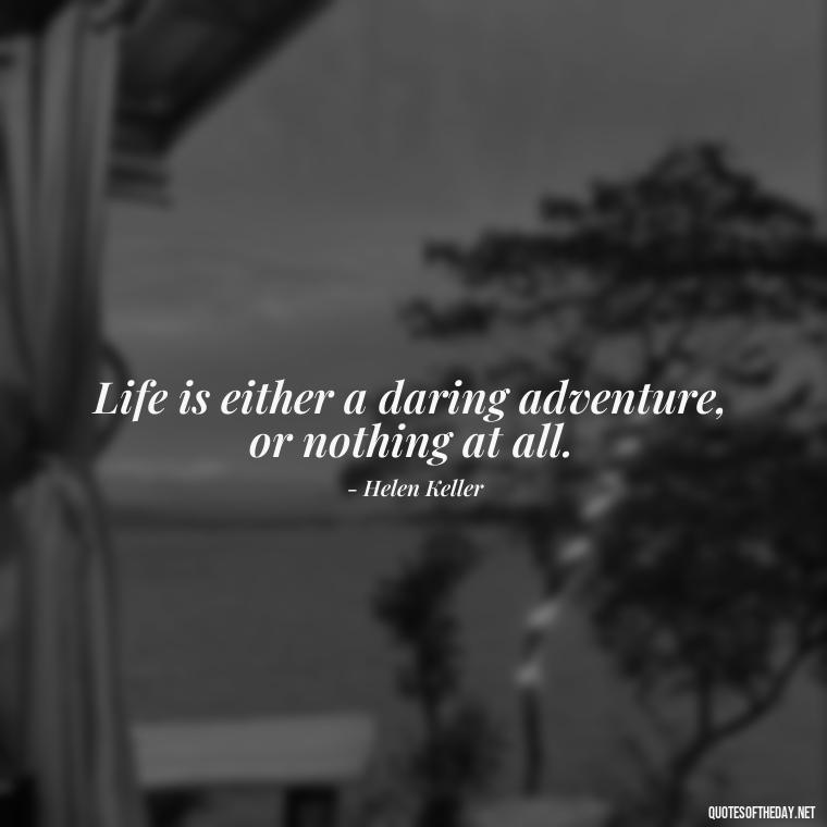 Life is either a daring adventure, or nothing at all. - Best Short Quotes Ever