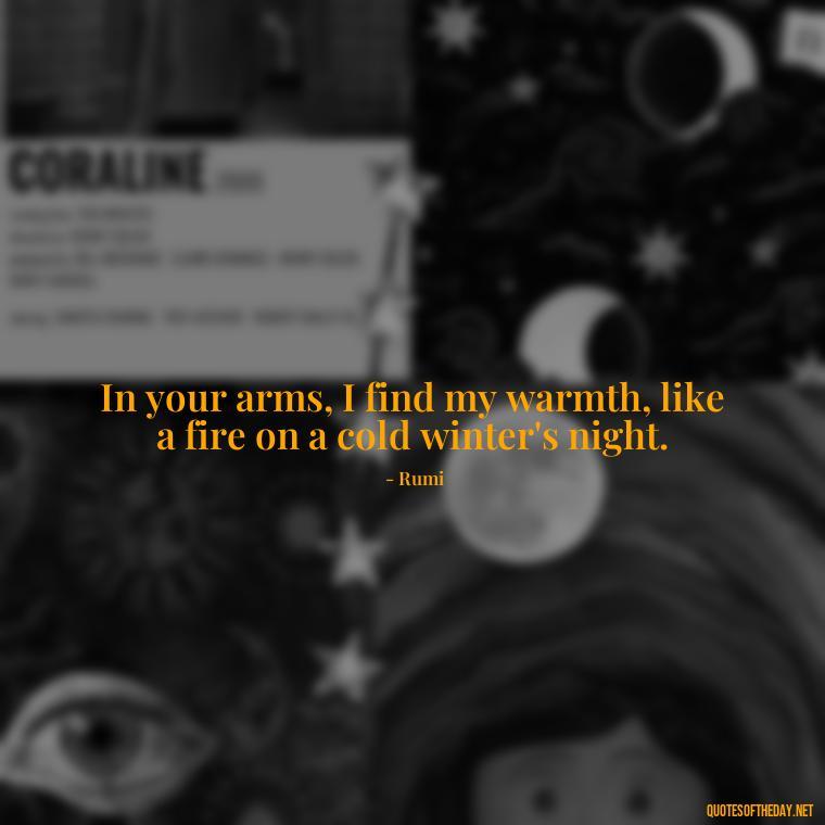 In your arms, I find my warmth, like a fire on a cold winter's night. - Love Quotes About Fire