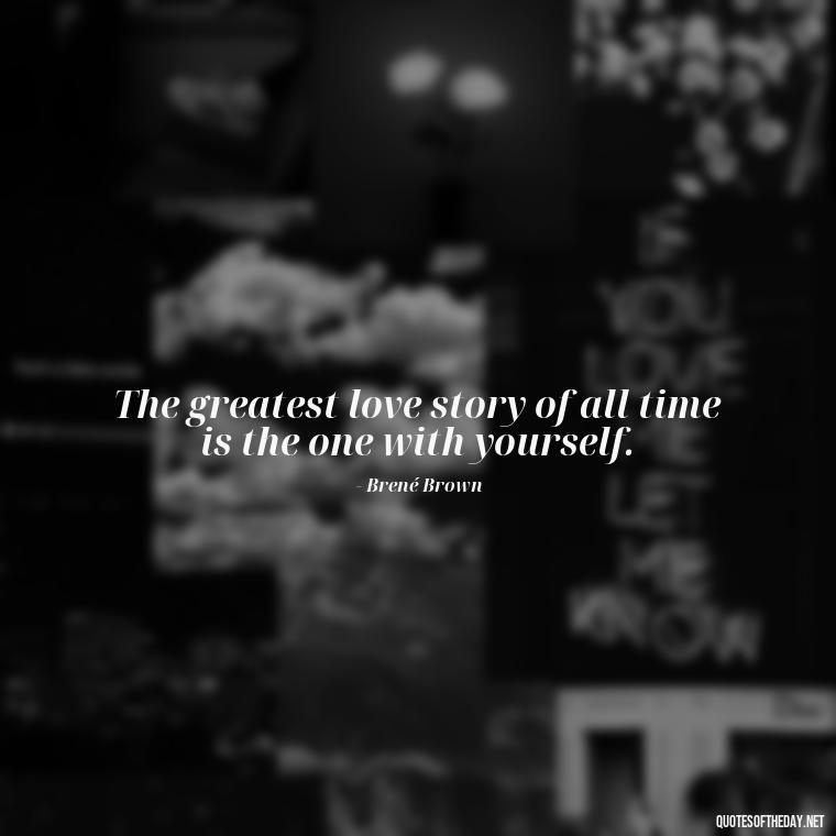 The greatest love story of all time is the one with yourself. - Love Yourself Quotes For Instagram