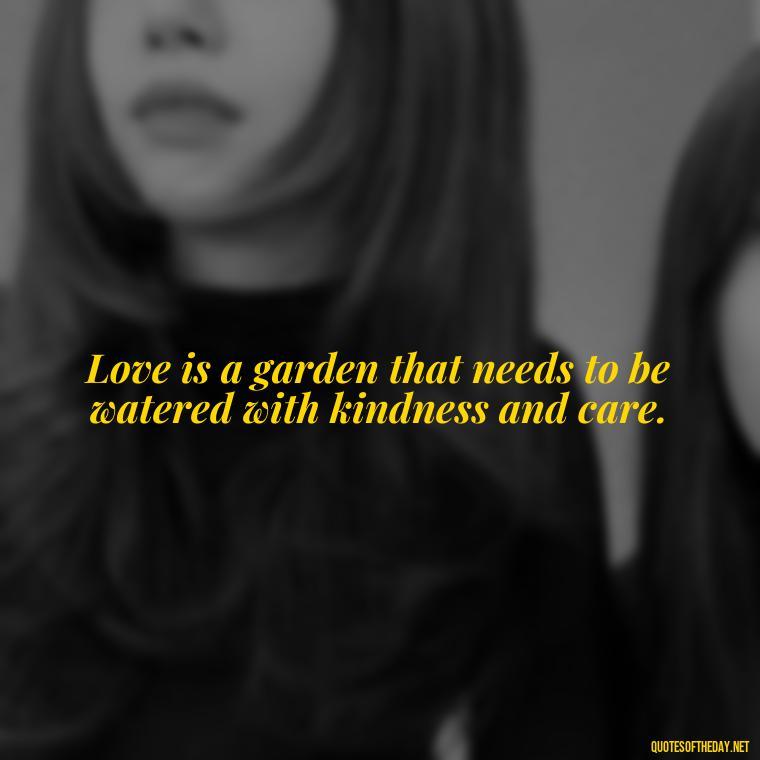 Love is a garden that needs to be watered with kindness and care. - Love Quotes Little Prince