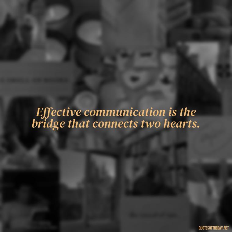 Effective communication is the bridge that connects two hearts. - Love Communication Quotes