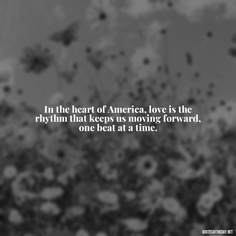 In the heart of America, love is the rhythm that keeps us moving forward, one beat at a time. - Country Quotes About Love