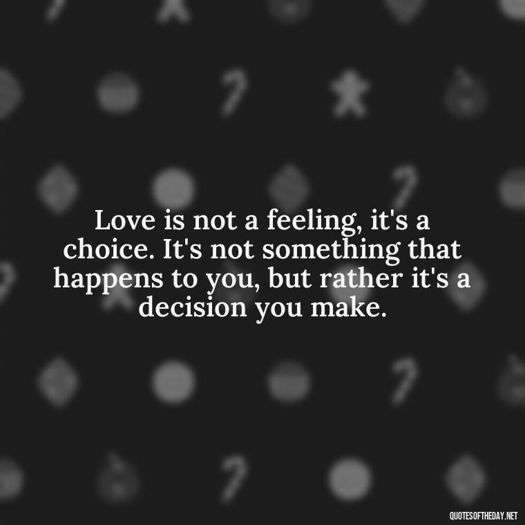 Love is not a feeling, it's a choice. It's not something that happens to you, but rather it's a decision you make. - Country Quotes About Love