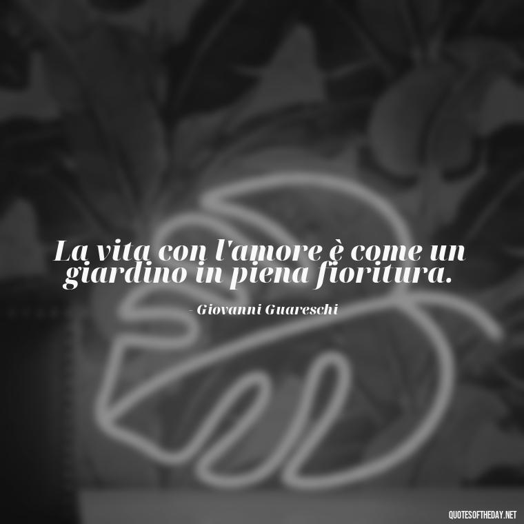 La vita con l'amore è come un giardino in piena fioritura. - Italian Love Quotes In Italian