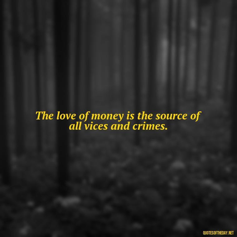 The love of money is the source of all vices and crimes. - Quotes About The Love Of Money