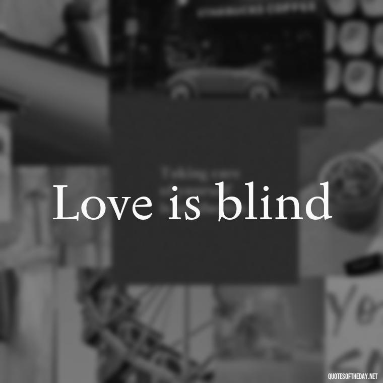 Love is blind - Love 2 Word Quotes