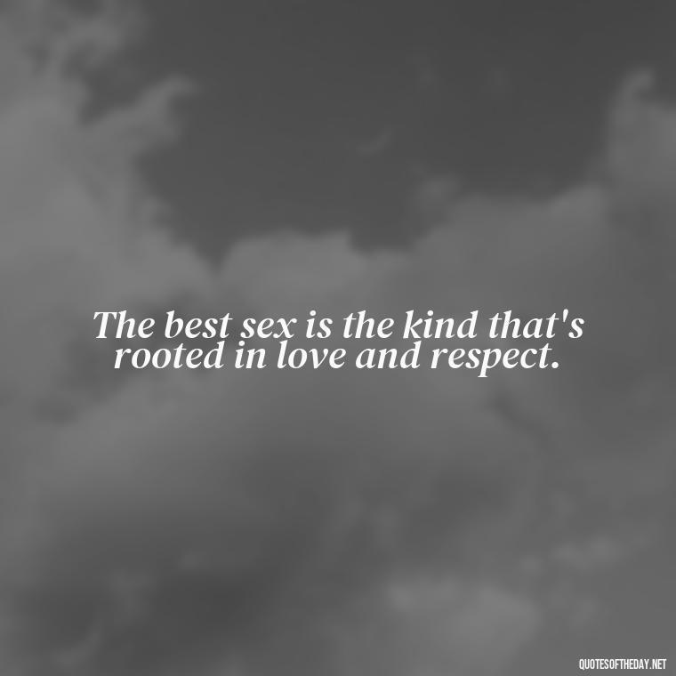 The best sex is the kind that's rooted in love and respect. - Love And Lust Quotes