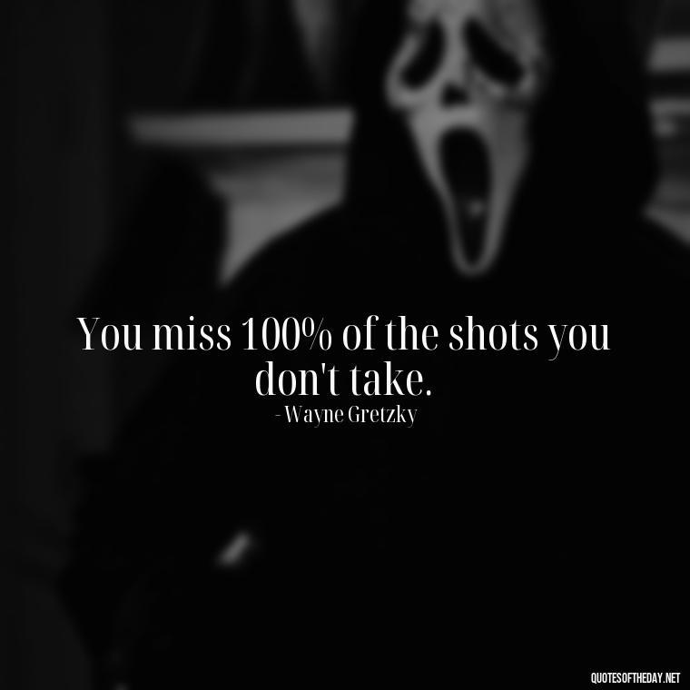 You miss 100% of the shots you don't take. - Short Nana Quotes