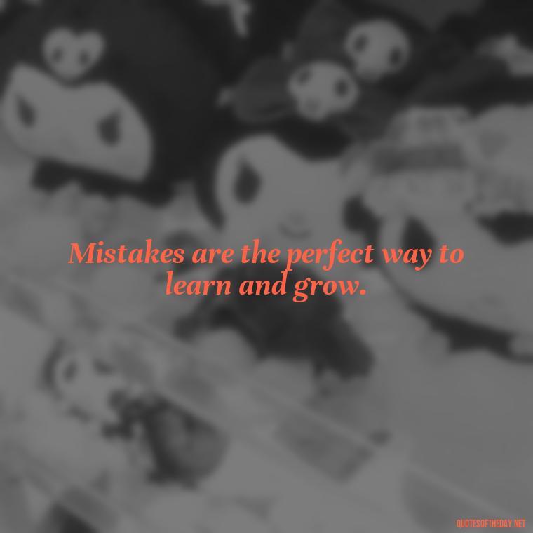 Mistakes are the perfect way to learn and grow. - Love Quotes About Mistakes