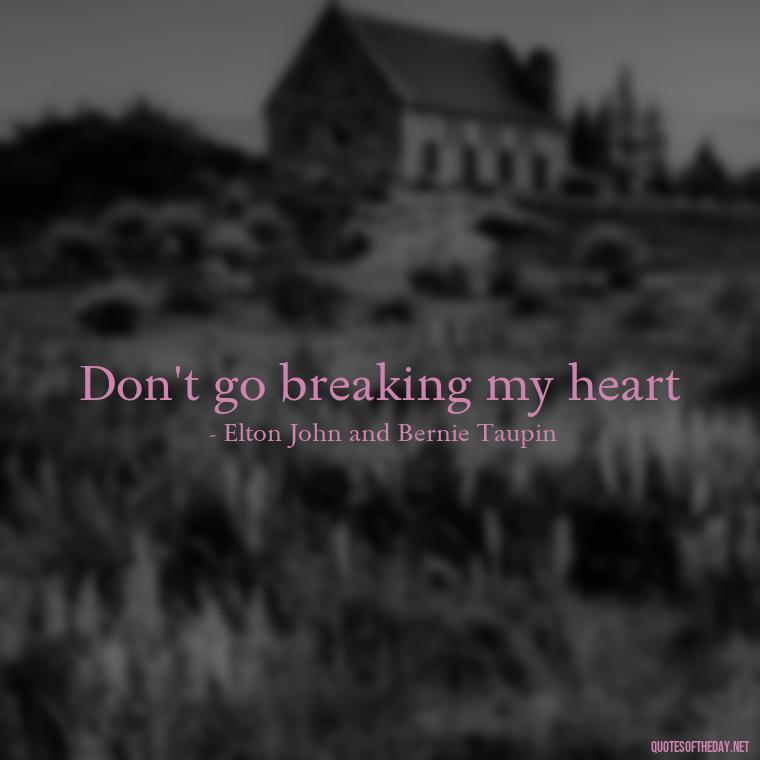 Don't go breaking my heart - Famous Love Song Quotes