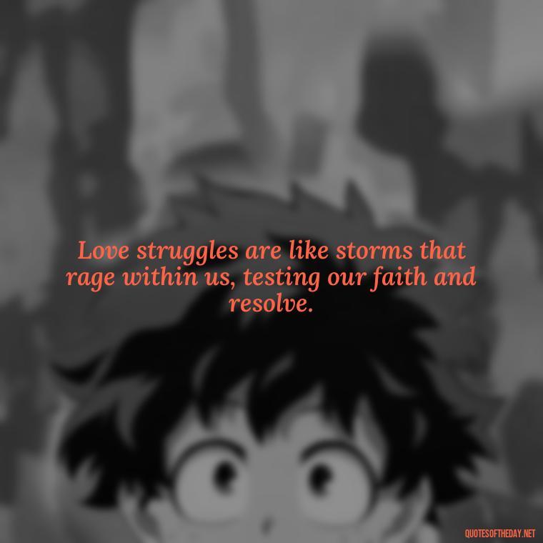 Love struggles are like storms that rage within us, testing our faith and resolve. - Quotes About Love Struggles