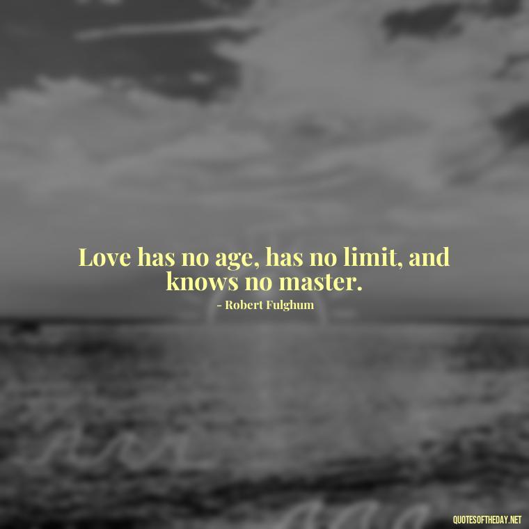 Love has no age, has no limit, and knows no master. - Jealousy Quotes About Love