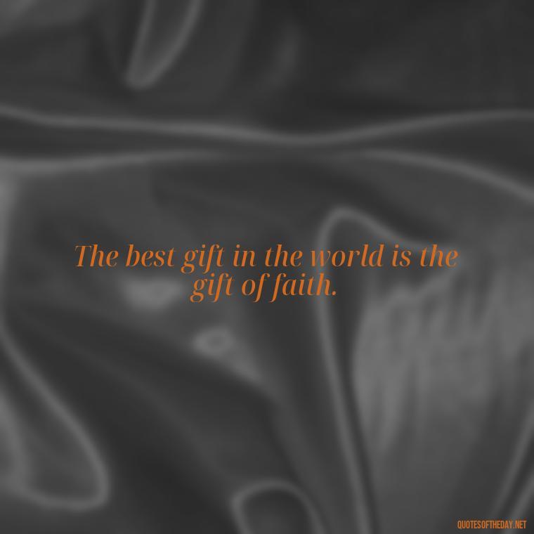 The best gift in the world is the gift of faith. - Short Christening Quotes