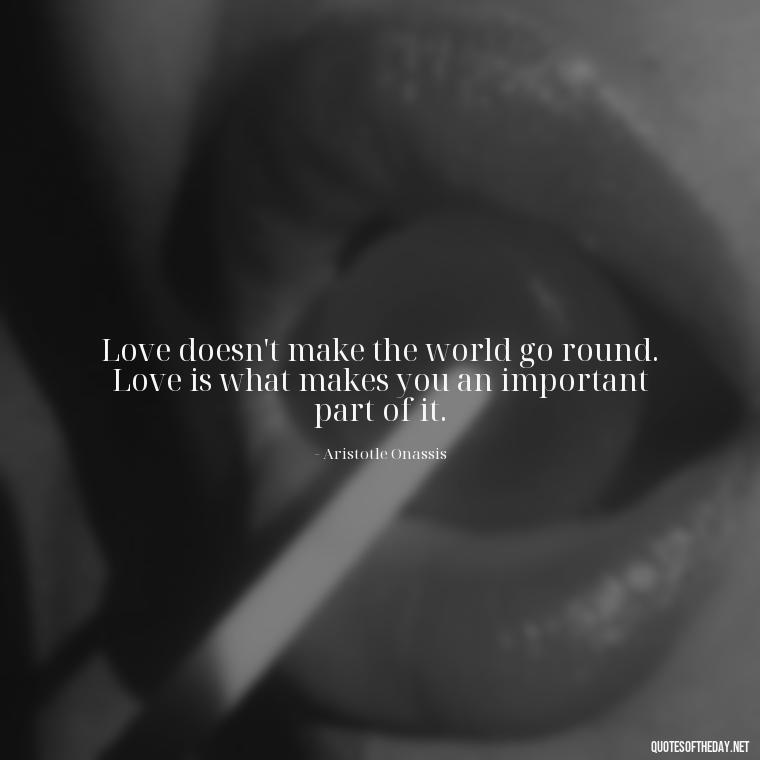 Love doesn't make the world go round. Love is what makes you an important part of it. - Love Marriage Success Quotes