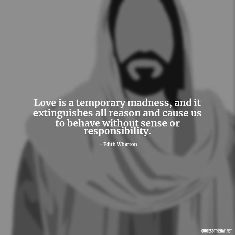 Love is a temporary madness, and it extinguishes all reason and cause us to behave without sense or responsibility. - Love Passion Quotes For Him