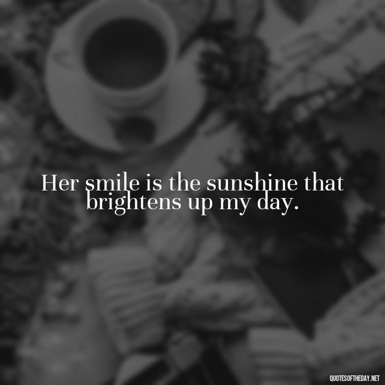 Her smile is the sunshine that brightens up my day. - Love Image Quotes For Her