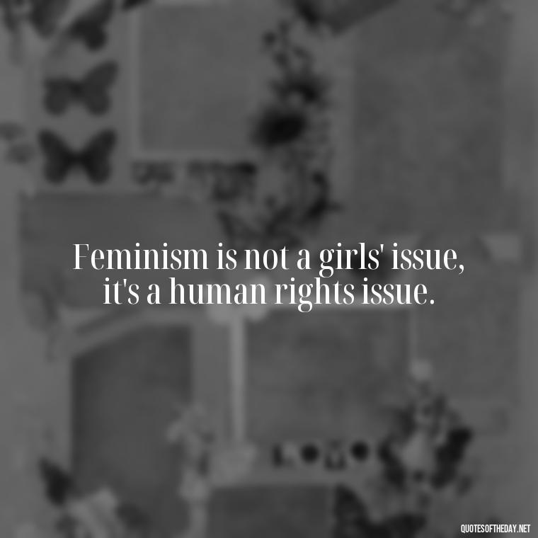 Feminism is not a girls' issue, it's a human rights issue. - Short Quotes About Feminism