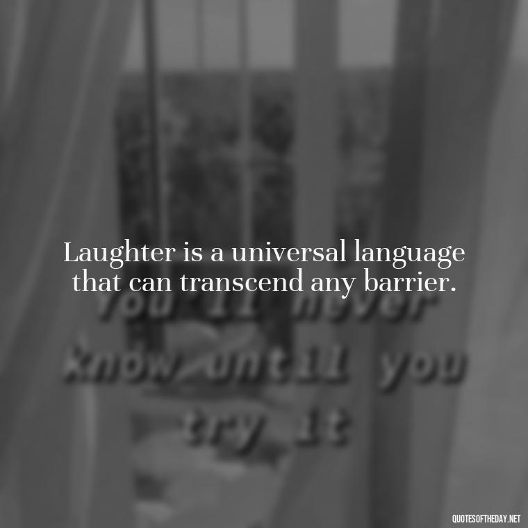 Laughter is a universal language that can transcend any barrier. - Live Love Laugh Quote