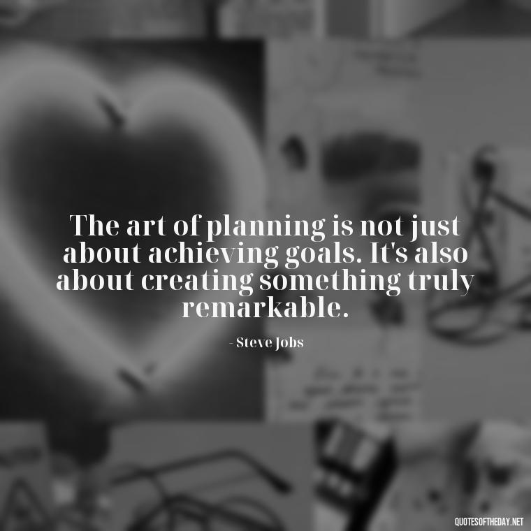 The art of planning is not just about achieving goals. It's also about creating something truly remarkable. - I Love It When A Plan Comes Together Quote