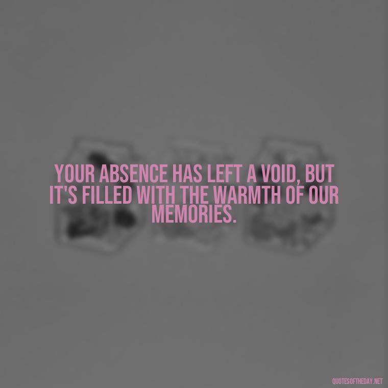 Your absence has left a void, but it's filled with the warmth of our memories. - Quotes For Missing A Loved One In Heaven