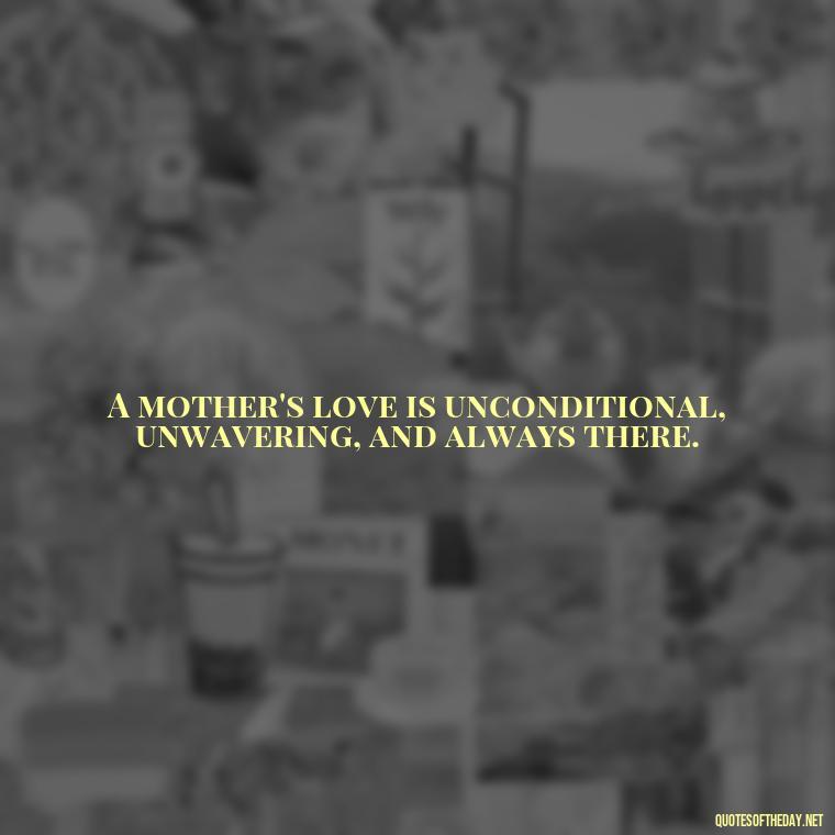 A mother's love is unconditional, unwavering, and always there. - Love Happy Mothers Day Quotes