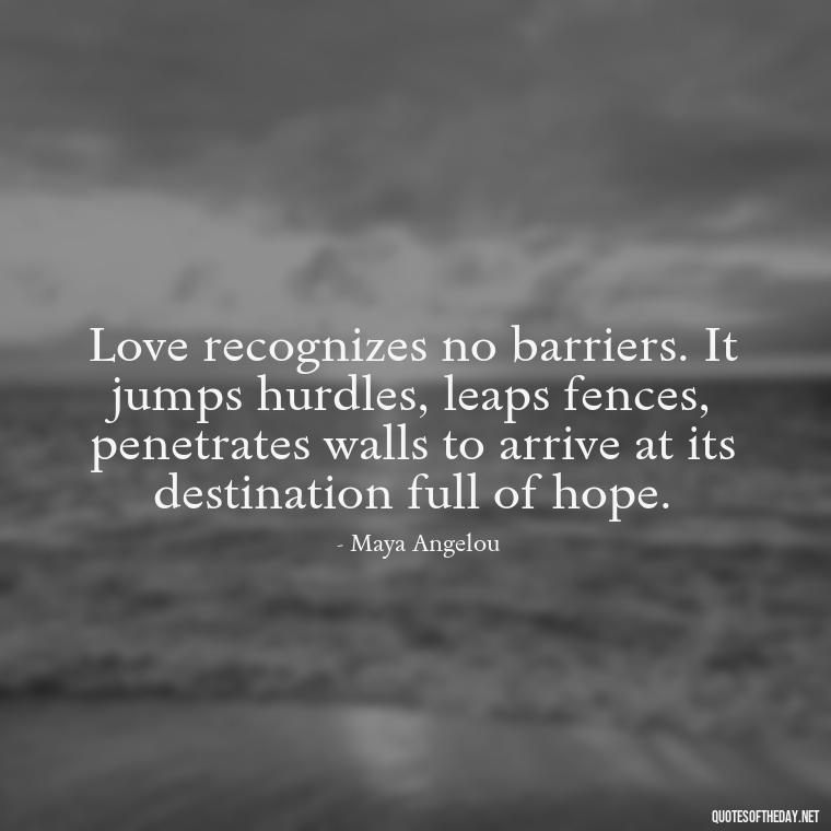 Love recognizes no barriers. It jumps hurdles, leaps fences, penetrates walls to arrive at its destination full of hope. - Short Family And Friends Quotes