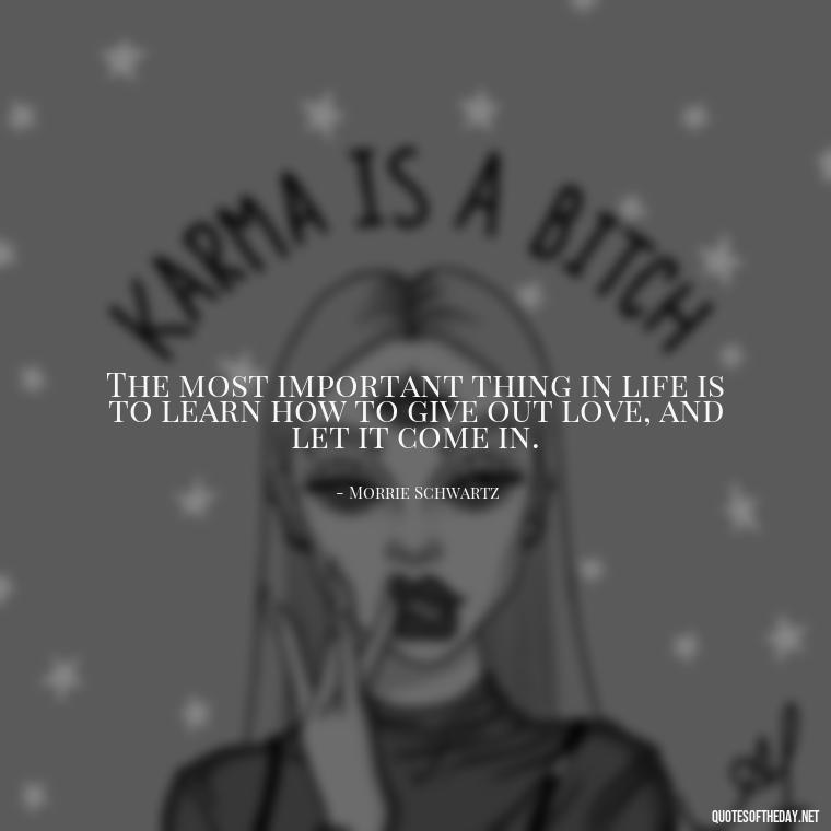 The most important thing in life is to learn how to give out love, and let it come in. - Love In Short Time Quotes