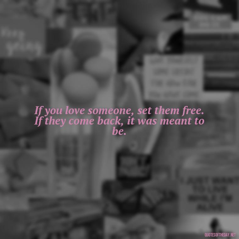 If you love someone, set them free. If they come back, it was meant to be. - Love Quotes For Breakups