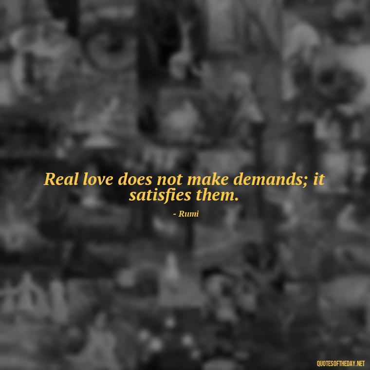 Real love does not make demands; it satisfies them. - Love And Imperfection Quotes