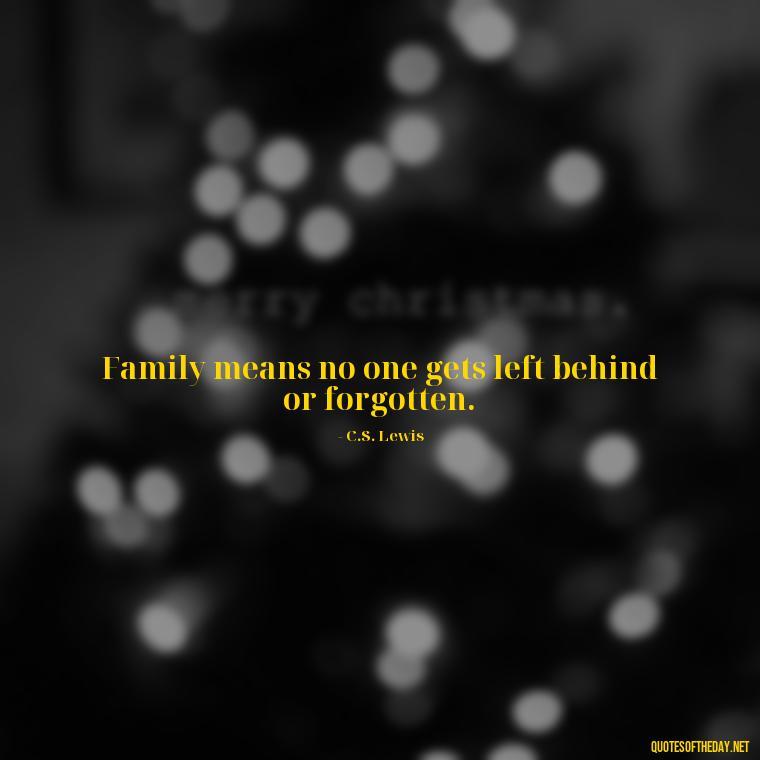 Family means no one gets left behind or forgotten. - Love My Work Family Quotes