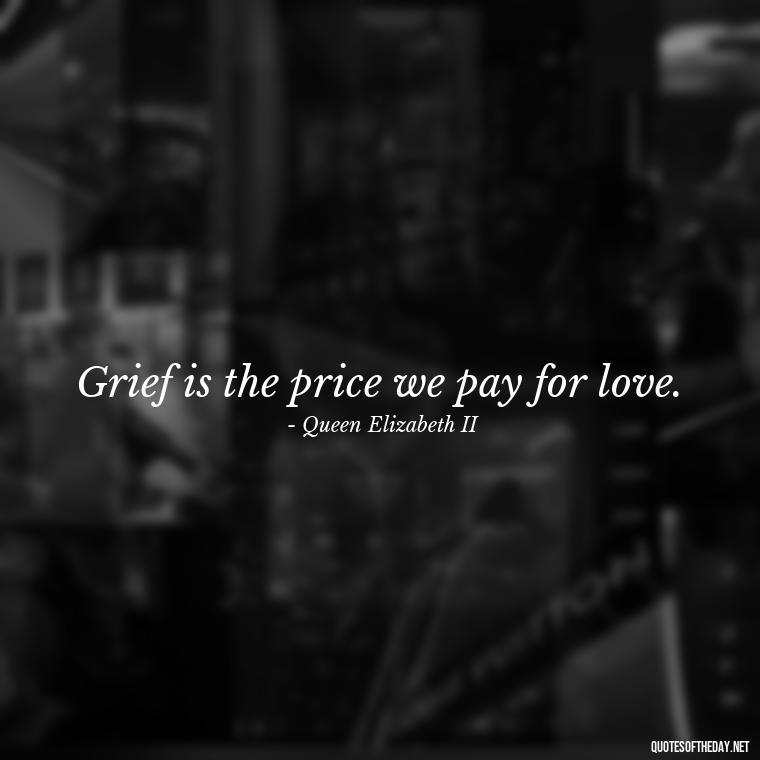 Grief is the price we pay for love. - Quotes Missing A Loved One Who Died