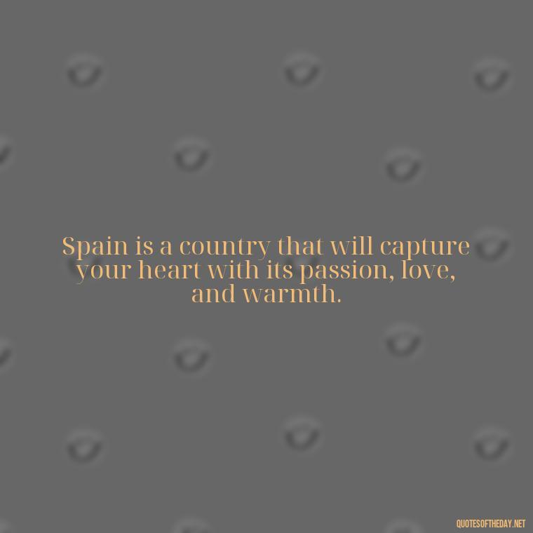 Spain is a country that will capture your heart with its passion, love, and warmth. - Short Quotes Spanish